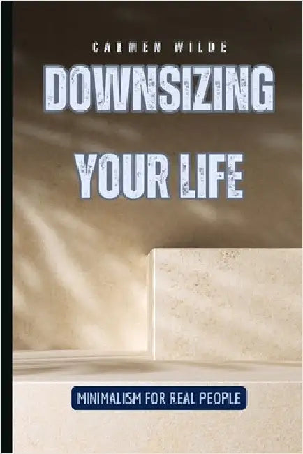 Downsizing Your Life: Minimalism for Real People by Vincent, B.