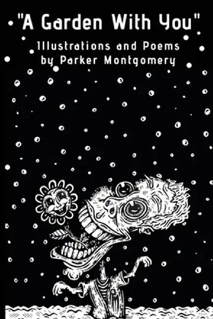 "A Garden With You": Poems, illustrations and short stories by Parker Montgomery