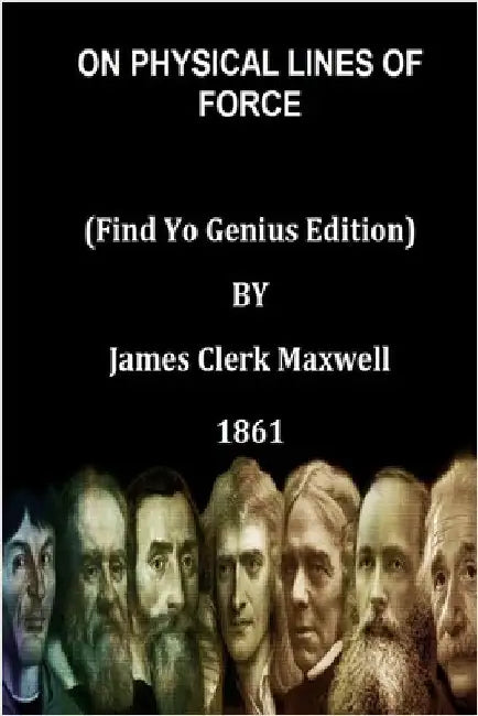 ON PHYSICAL LINES OF FORCE (Find Yo Genius Edition) BY James Clerk Maxwell by Maxwell, James Clerk