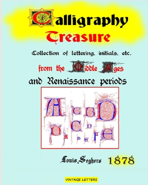 Calligraphy treasure, 1878 edition: Collection of lettering, initials from the Middle Ages and Renaissance by Seghers Louis, Vintage Letters
