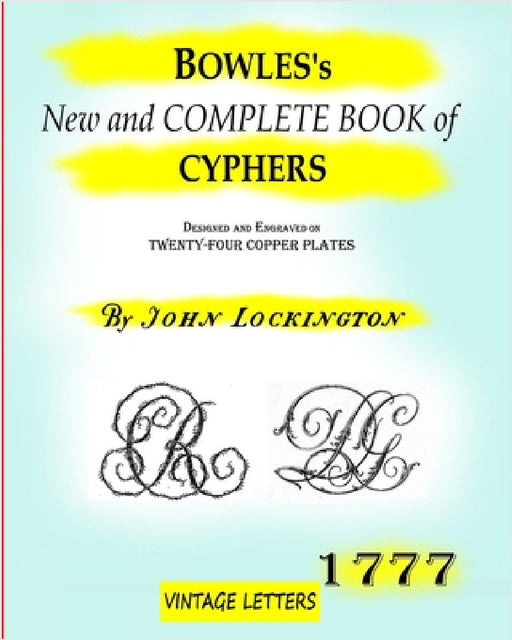 Bowles's New and complete book of cyphers, 1777: Designed and engraved on twenty-four copper plates. by Vintage Letters, Lockington