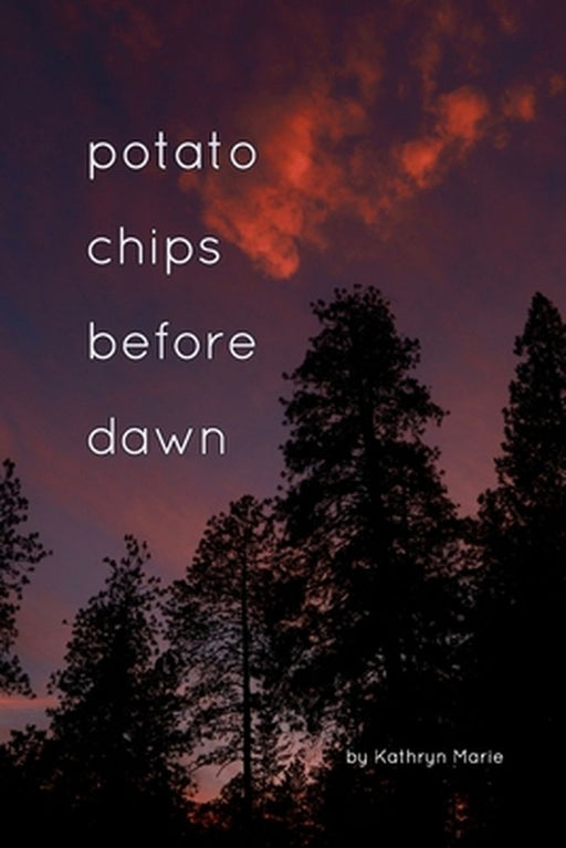 Potato Chips Before Dawn: A Collection of Haiku and Photography by Kathryn Marie