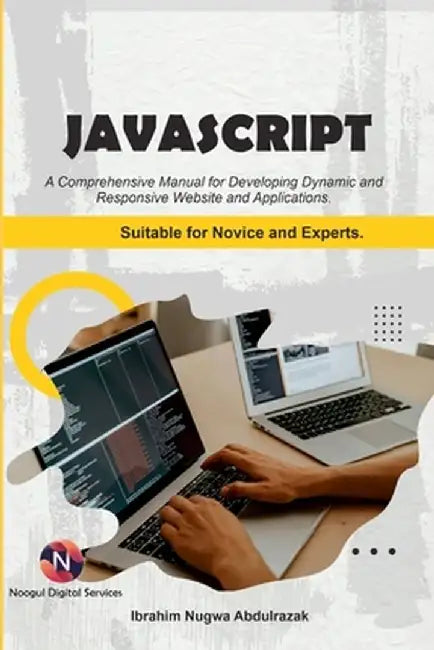 Javascript. A Comprehensive manual for creating dynamic, responsive websites and applications.: Suitable for both Novice and Experts by Ibrahim Nugwa Abdulrazak