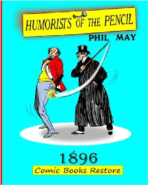 Humorists of the Pencil by Phil May: Edition 1896, restoration 2024 by Comic Books Restore
