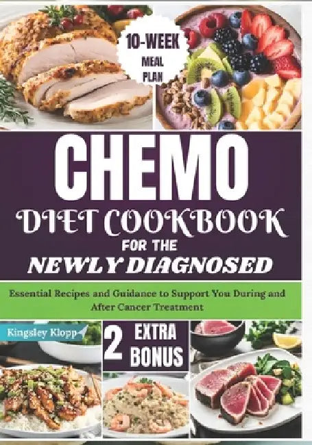Chemo Diet Cookbook for the Newly Diagnosed: Essential Recipes and Guidance to Support You During and After Cancer Treatment by Kingsley Klopp