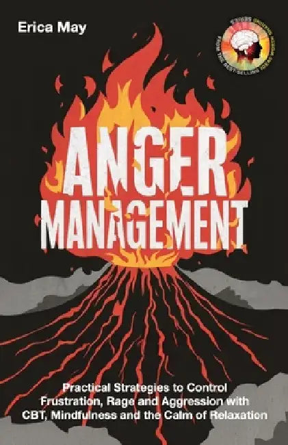 Anger Management: Practical Strategies to Control Frustration, Rage and Aggression with CBT, Mindfulness and the Calm of Relaxation by Erica May