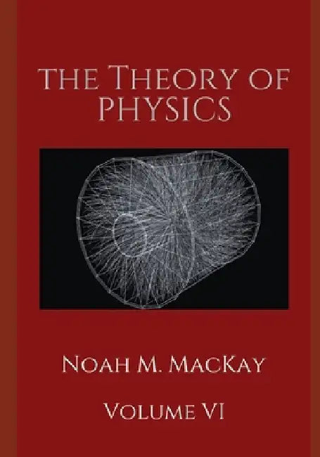 The Theory of Physics, Volume VI: Particle Physics by Noah M. MacKay