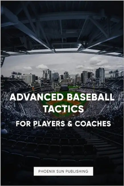 Advanced Baseball Tactics For Players & Coaches by Publishing, Ps