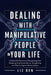 Dealing with Manipulative People in Your Life: Unlock the Secrets to Recognizing and Stopping Emotional Abuse, Gaslighting, and Psychological Manipula by Liz Ben