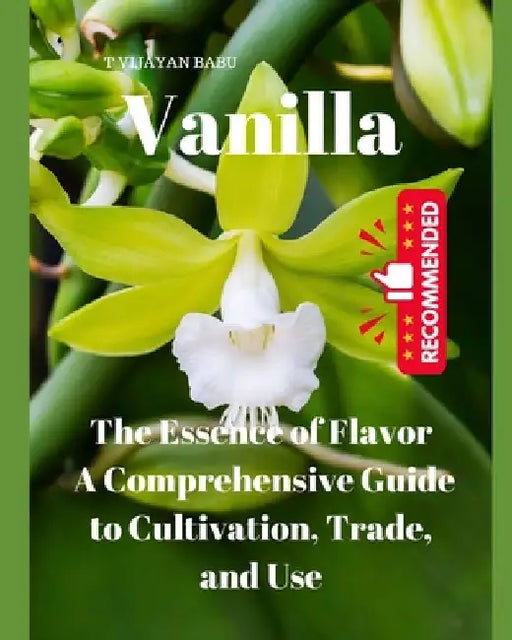 Vanilla: The Essence of Flavor: A Comprehensive Guide to Cultivation, Trade, and Use" by T. Vijayan Babu
