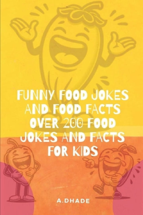 Funny Food Jokes and food facts: over 200 food jokes and facts for kids by A. Dhade