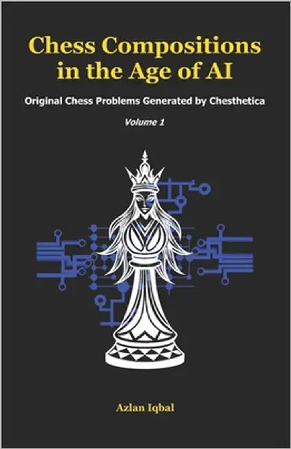 Chess Compositions in the Age of AI: Original Chess Problems Generated by Chesthetica (Volume 1) by Iqbal, Azlan