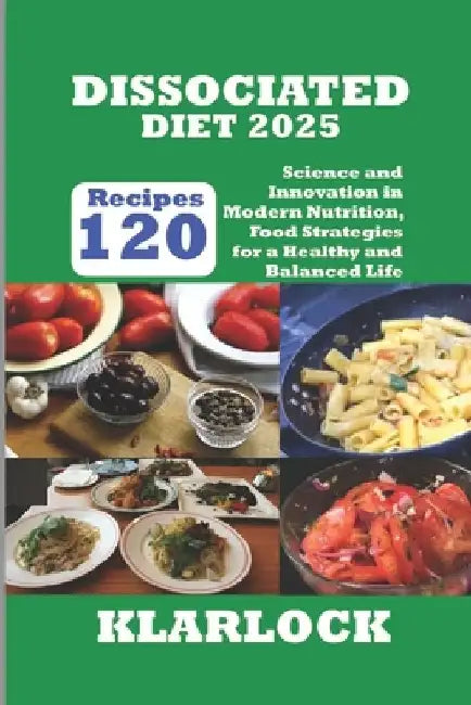 Dissociated Diet 2025: 120 Recipes Science and Innovation in Modern Nutrition, Food Strategies for a Healthy and Balanced Life by Klarlock