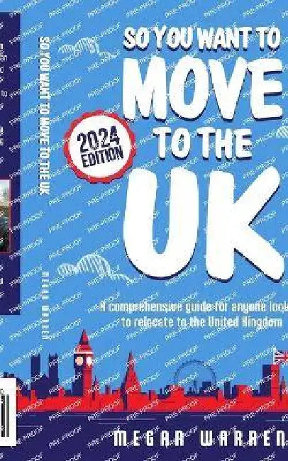 So You Want to Move to the UK?: A comprehensive guide for anyone looking to relocate to the United Kingdom by Megan Warren