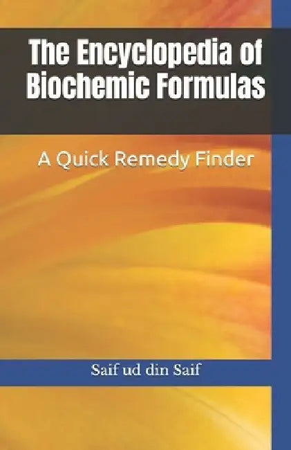 The Encyclopedia of Biochemic Formulas: A Quick Remedy Finder by Saif Ud Din Saif