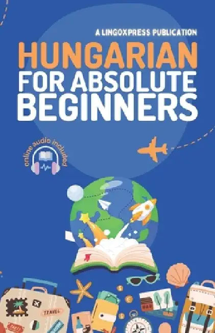 Hungarian for Absolute Beginners: Basic Words and Phrases Across 50 Themes with Online Audio Pronunciation Support by Lingoxpress