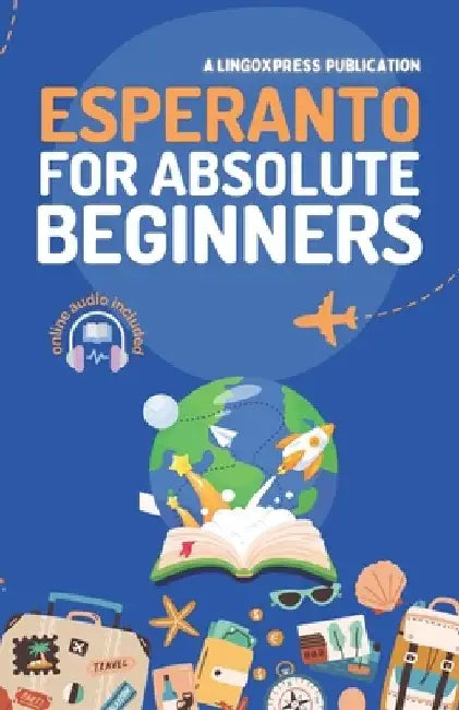 Esperanto for Absolute Beginners: Basic Words and Phrases Across 50 Themes with Online Audio Pronunciation Support by Lingoxpress