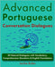Advanced Portuguese Conversation Dialogues: 30 Natural Dialogues with Vocabulary, Comprehension Questions & English Translations by Bolen, Jackie