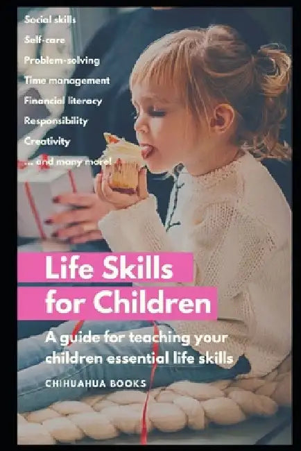 Life Skills for Children: A Guide for Teaching Your Children Essential Life Skills by Chihuahua Books