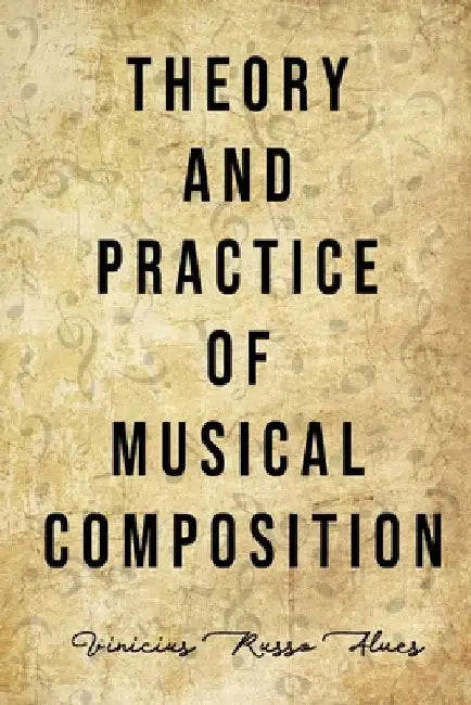 Theory and Practice of Musical Composition by Vinicius Russo Alves