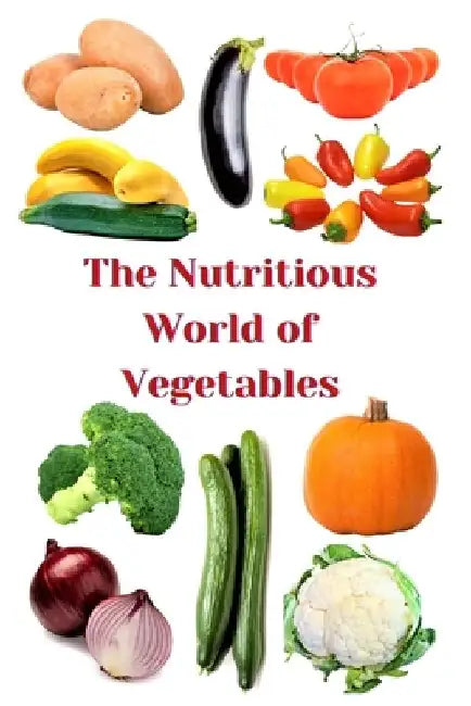The Nutritious World of Vegetables by Zulfiqar Khan