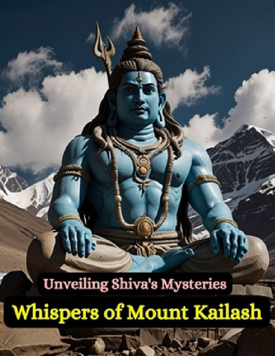Whispers of Mount Kailash: Unveiling Shiva's Mysteries by Swati Bisht