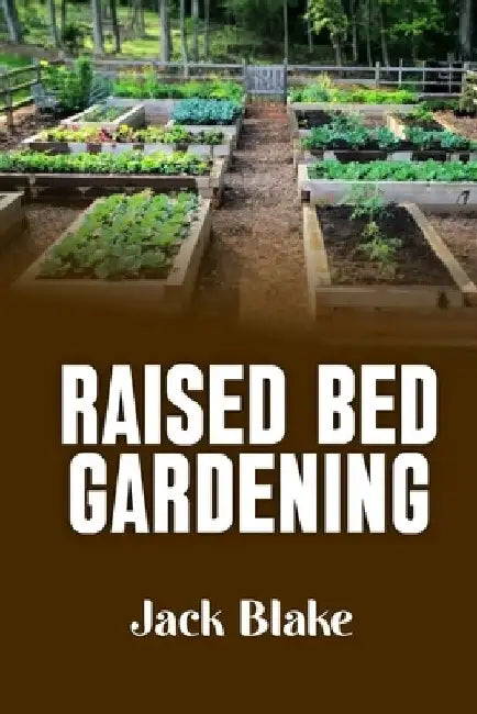 Raised Bed Gardening by Jack Blake