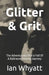 Glitter & Grit: The Adventurous Rise & Fall Of A Ballroom Dancing Journey by Ian Whyatt