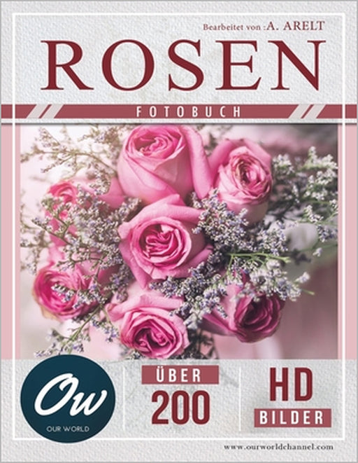 Rosen: Fotobuch - Über 200 HD-Bilder by A. Arelt, Our World