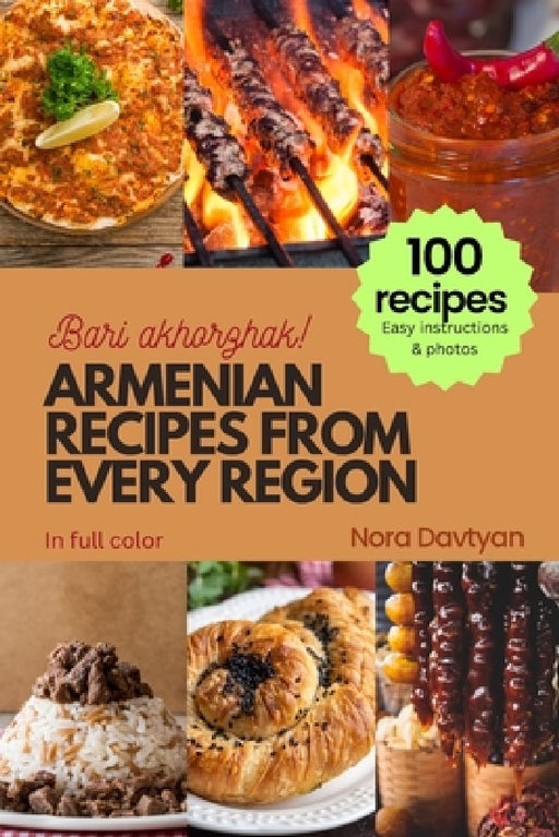 Armenian Recipes from Every Region: 100+ meals, Easy instructions & photos, Bari akhorzhak! by Nora Davtyan