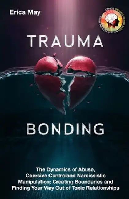 Trauma Bonding: The Dynamics of Abuse, Coercive Control and Narcissistic Manipulation; Creating Boundaries and Finding Your Way Out of by Erica May