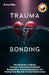 Trauma Bonding: The Dynamics of Abuse, Coercive Control and Narcissistic Manipulation; Creating Boundaries and Finding Your Way Out of by Erica May