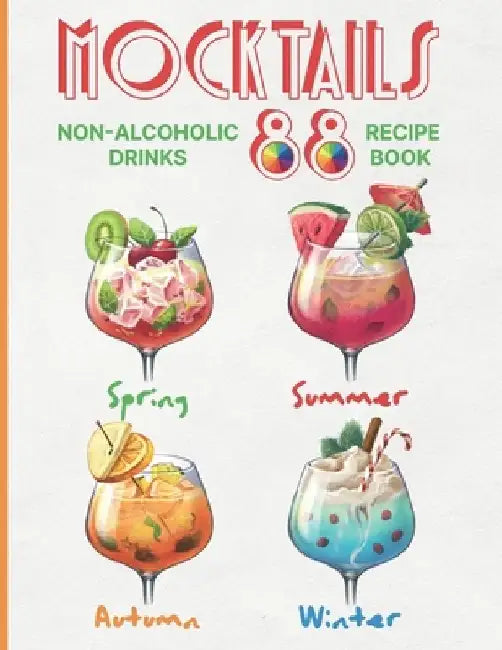 Mocktails Non-Alcoholic Drinks Recipe book: 88 Seasonal, Easy and Delicious Refreshments for All Occasions Enjoy the Exciting Process of Making Them. by Stephan Gardner