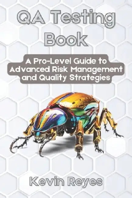 QA Testing Book: A Pro-Level Guide to Advanced Risk Management and Quality Strategies by Kevin Reyes