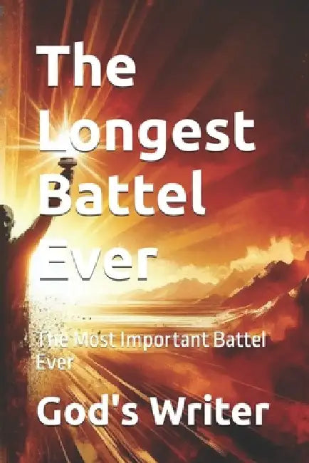 The Longest Battel Ever: The Most Important Battel Ever by God's Writer