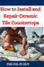 How to Install and Repair Ceramic Tile Countertops: Master Kitchen and Bathroom Tile Installation, Repair Cracked Tiles, Choose the Right Materials, a by The Fix-It Guy