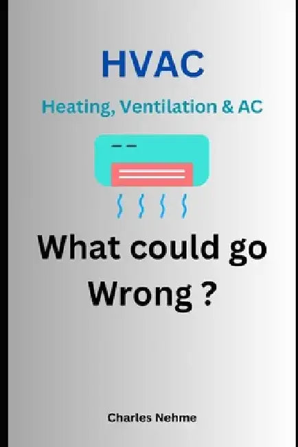 HVAC (Heating, Ventilation & AC) What Could go Wrong ? by Charles Nehme