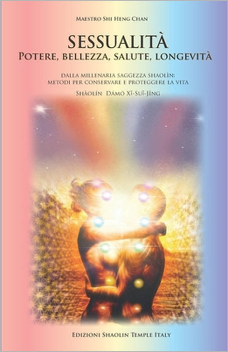Sessualita': POTERE BELLEZZA SALUTE E LONGEVITÀ Metodo per tutelare l'energia sessuale, dalla millenaria saggezza Shàolín by Shi Heng Chan Master