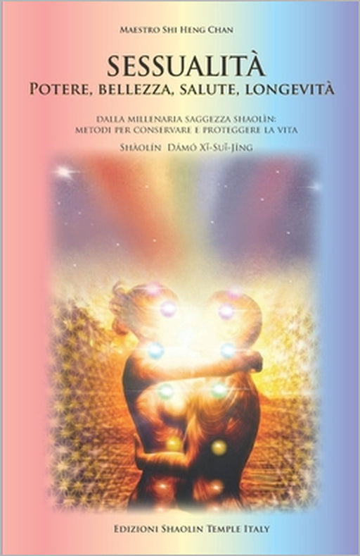 Sessualita': POTERE BELLEZZA SALUTE E LONGEVITÀ Metodo per tutelare l'energia sessuale, dalla millenaria saggezza Shàolín by Shi Heng Chan Master