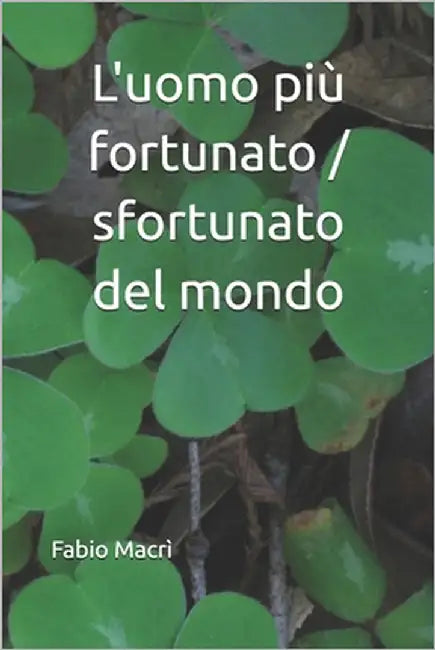 L'uomo più fortunato / sfortunato del mondo by Macrì, Fabio