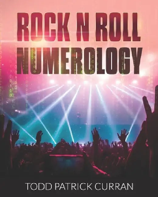 Rock N Roll Numerology by Todd Patrick Curran