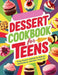 Dessert Cookbook for Teens: From Classic Cookies to Modern Confections, Discover Them All by Daisy Robinson