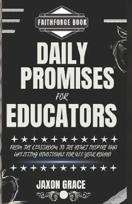 Daily promises for Educators: From the classroom to the Heart inspire and uplifting Devotional for all year round by Faithforge Books