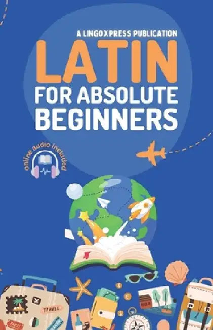 Latin for Absolute Beginners: Basic Words and Phrases Across 50 Themes with Online Audio Pronunciation Support by Lingoxpress