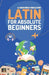 Latin for Absolute Beginners: Basic Words and Phrases Across 50 Themes with Online Audio Pronunciation Support by Lingoxpress