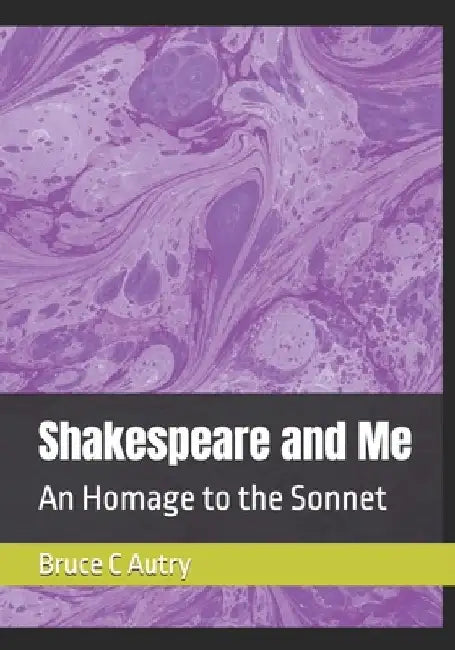 Shakespeare and Me: An Homage to the Sonnet by Bruce C. Autry