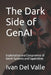 The Dark Side of GenAI: Exploitation and Compromise of GenAI Systems and Capabilities by Ivan del Valle