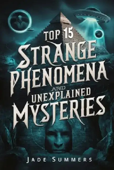 Top 15 Strange Phenomena and Unexplained Mysteries by Jade Summers