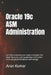 Oracle 19c ASM Administration: Gain the expertise you need to master the latest features and capabilities of Oracle's most advanced database technolog by Prem Kumar Chaudhary