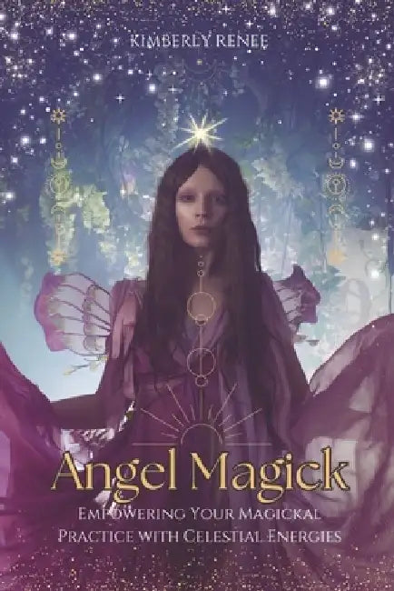Angel Magick: Empowering Your Magickal Practice with Celestial Energies by Kimberly Renee